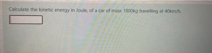 Solved Calculate the kinetic energy in Joule, of a car of | Chegg.com