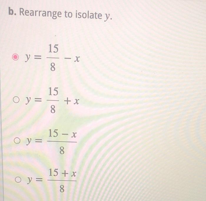 Solved b. Rearrange to isolate y. 15 1 - y = | 8 15 O y = - | Chegg.com