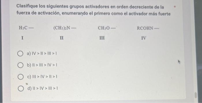 Clasifique los siguientes grupos activadores en orden decreciente de la fuerza de activación, enumerañdo el primero como el a