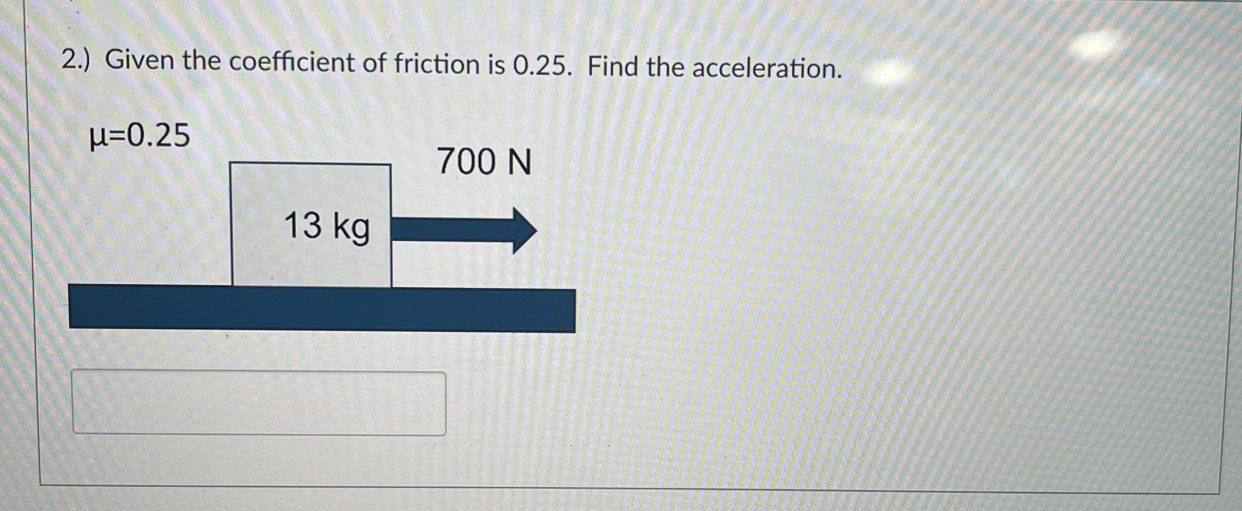 Solved 2.) ﻿Given the coefficient of friction is 0.25 .