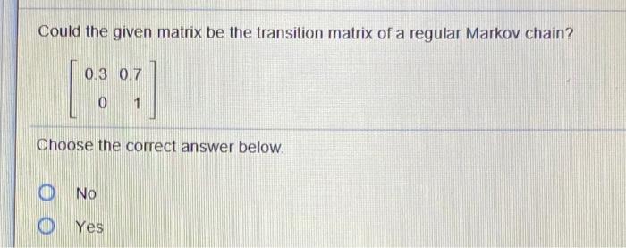 Solved Could The Given Matrix Be The Transition Matrix Of A | Chegg.com