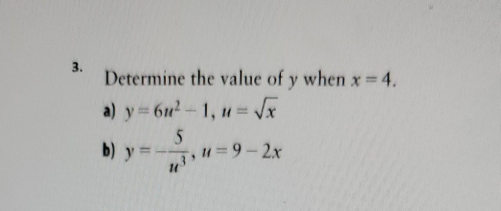 3. Determine the value of \( y \) when \( x=4 \). a) \( y=6 u^{2}-1, u=\sqrt{x} \) b) \( y=-\frac{5}{u^{3}}, u=9-2 x \)