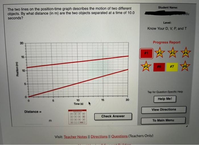 The two lines on the position-time graph describes the motion of two different objects. By what distance (in \( \mathrm{m} \)