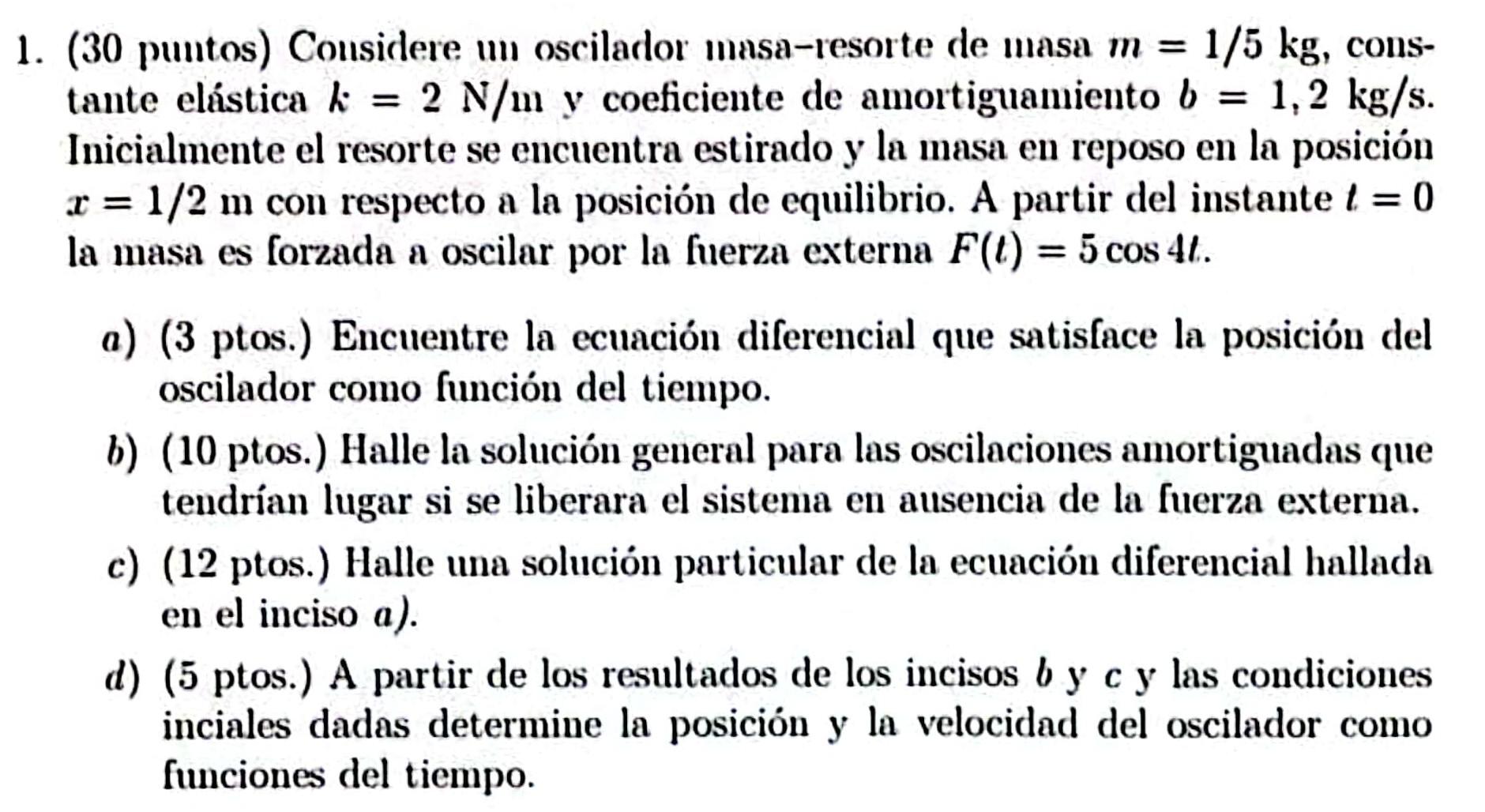 (30 puntos) Considere un oscilador masa-resorte de masa \( m=1 / 5 \mathrm{~kg} \), constante elástica \( k=2 \mathrm{~N} / \