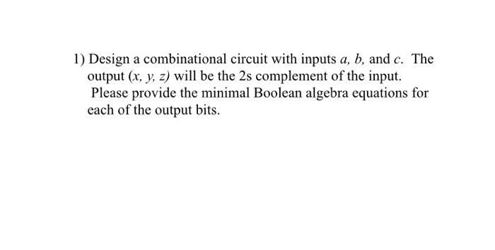 Solved 1) Design a combinational circuit with inputs a, b, | Chegg.com