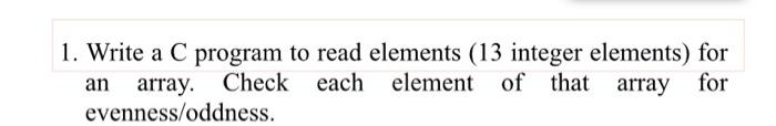 Solved 1. Write a C program to read elements (13 integer | Chegg.com