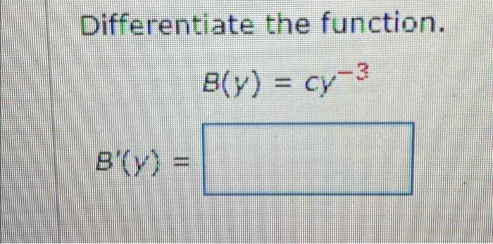 Solved Differentiate The Function. B(y)=cy−3 B′(y)= | Chegg.com