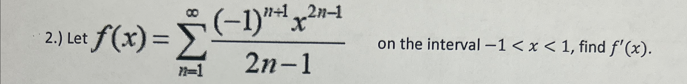 Solved 2.) ﻿Let f(x)=∑n=1∞(-1)n+1x2n-12n-1, ﻿on the interval | Chegg.com