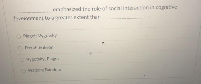 Solved emphasized the role of social interaction in Chegg