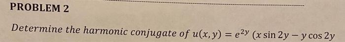 Determine the harmonic conjugate of \( u(x, y)=e^{2 y}(x \sin 2 y-y \cos 2 y \)