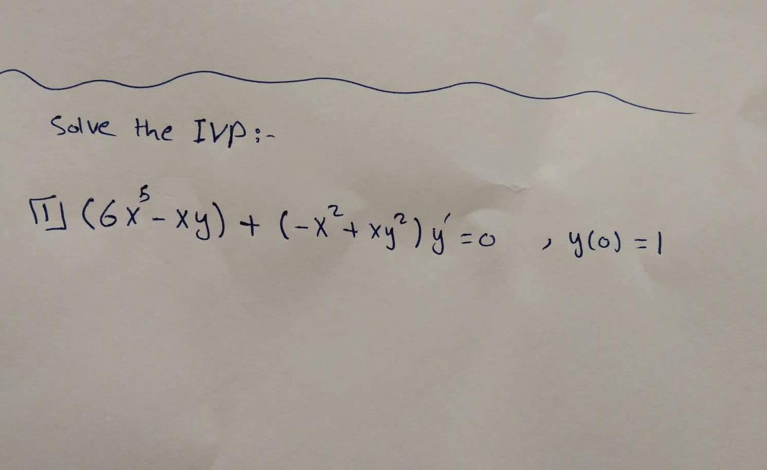 Solve the IVP:- II \( \left(6 x^{5}-x y\right)+\left(-x^{2}+x y^{2}\right) y^{\prime}=0 \quad, y(0)=1 \)