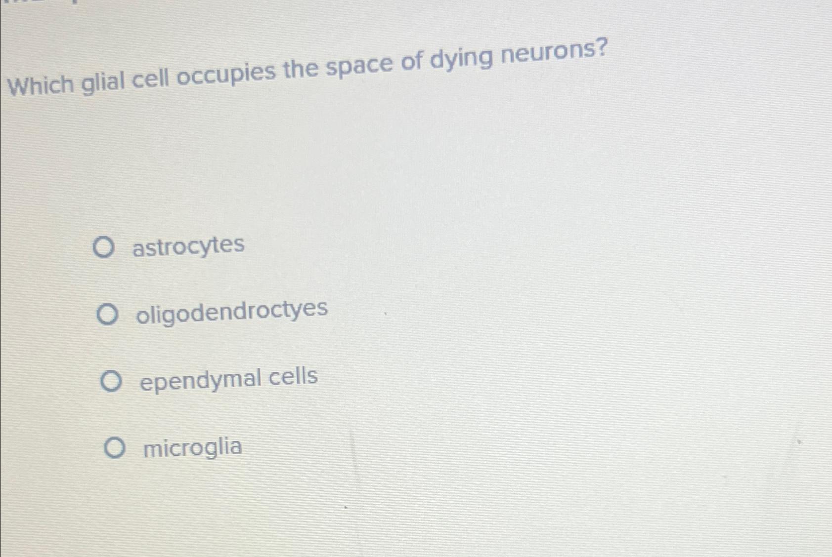 Solved Which glial cell occupies the space of dying | Chegg.com