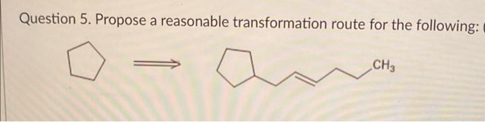 Solved Question 5. Propose a reasonable transformation route | Chegg.com