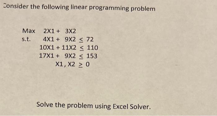 Ionsider the following linear programming problem
\[
\begin{array}{l}
\text { Max } 2 X 1+3 X 2 \\
\text { s.t. } \quad 4 X 1