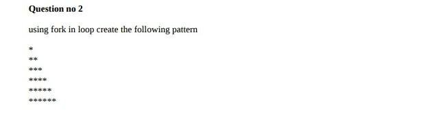 Solved Question no 2 using fork in loop create the following | Chegg.com