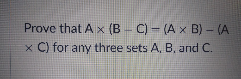 Solved Prove that A x (B - C) = (A x B) - (A x C) for any | Chegg.com