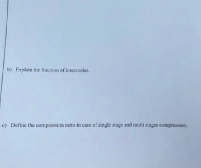 Solved b) Explain the function of intercooler. c) Define the