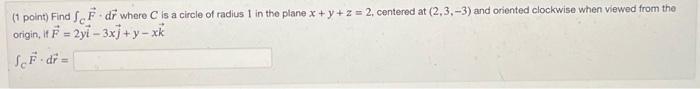 Solved (1 point) Find ∫CF⋅dr where C is a circle of radius 1 | Chegg.com