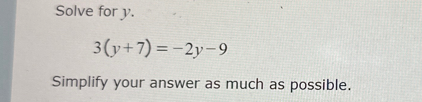 Solved Solve for y.3(y+7)=-2y-9Simplify your answer as much | Chegg.com