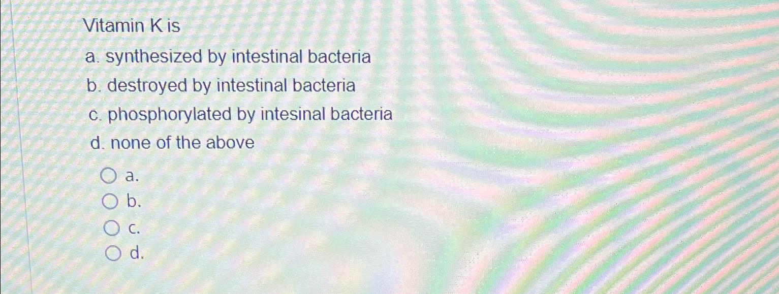 Solved Vitamin K ﻿isa. ﻿synthesized by intestinal bacteriab.