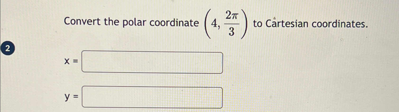 Solved Convert the polar coordinate (4,2π3) ﻿to Cártesian | Chegg.com