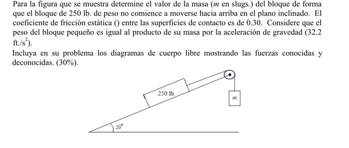 Para la figura que se muestra determine el valor de la masa ( \( m \) en slugs.) del bloque de forma que el bloque de \( 250