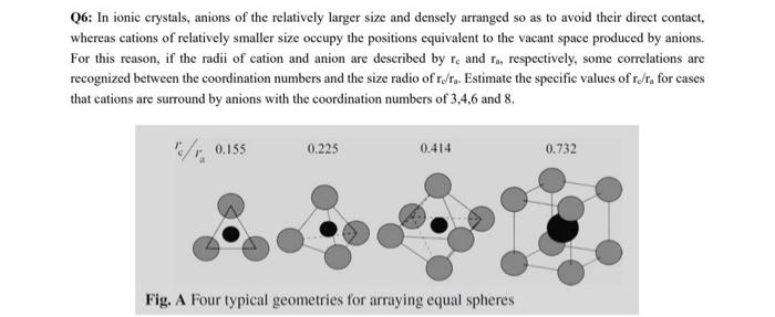 Q6: In ionic crystals, anions of the relatively larger size and densely arranged so as to avoid their direct contact, whereas