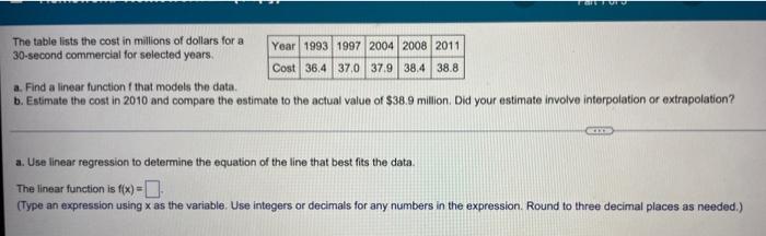 ARE FOTO
The table lists the cost in millions of dollars for a
30-second commercial for selected years.
Year 1993 1997 2004 2