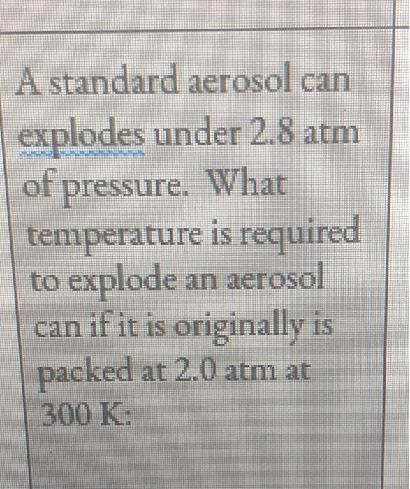 Solved A standard aerosol can explodes under 2.8 atm of