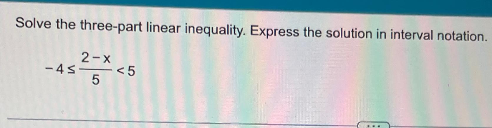 Solved Solve The Three Part Linear Inequality Express The Chegg