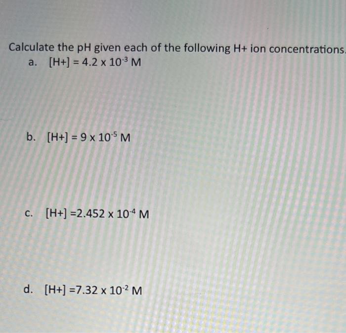 Solved Calculate the pH given each of the following H+ ion | Chegg.com