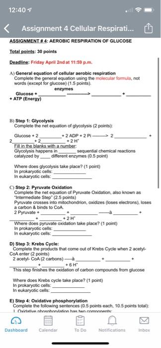 12:40 Assignment 4 Cellular Respirati... ASSIGNMENT #4: AEROBIC RESPIRATION OF GLUCOSE Total points: 30 points Deadline: Frid