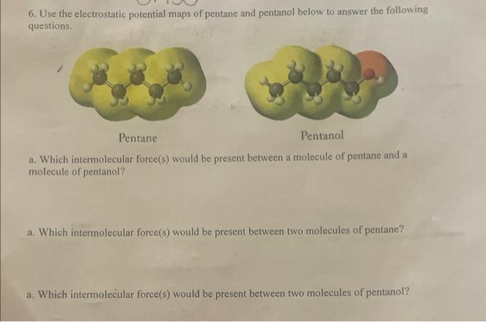 6. Use the electrostatic potential maps of pentane and pentanol below to answer the following questions.
a. Which intermolecu