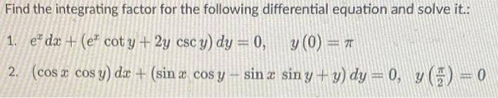 Find the integrating factor for the following differential equation and solve it:: 1. \( e^{x} d x+\left(e^{x} \cot y+2 y \cs