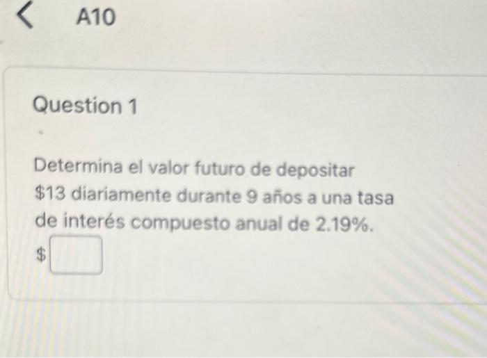 Determina el valor futuro de depositar \( \$ 13 \) diariamente durante 9 años a una tasa de interés compuesto anual de \( 2.1