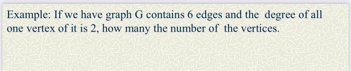 Solved Example: If we have graph G contains 6 edges and the | Chegg.com