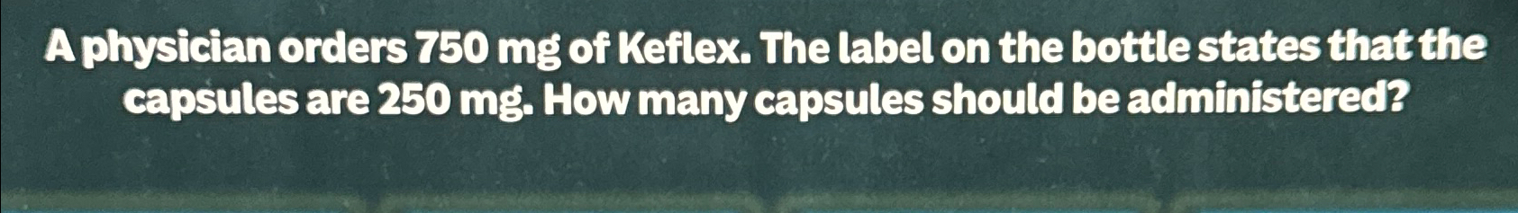 Solved A physician orders 750mg ﻿of Keflex. The label on the | Chegg.com