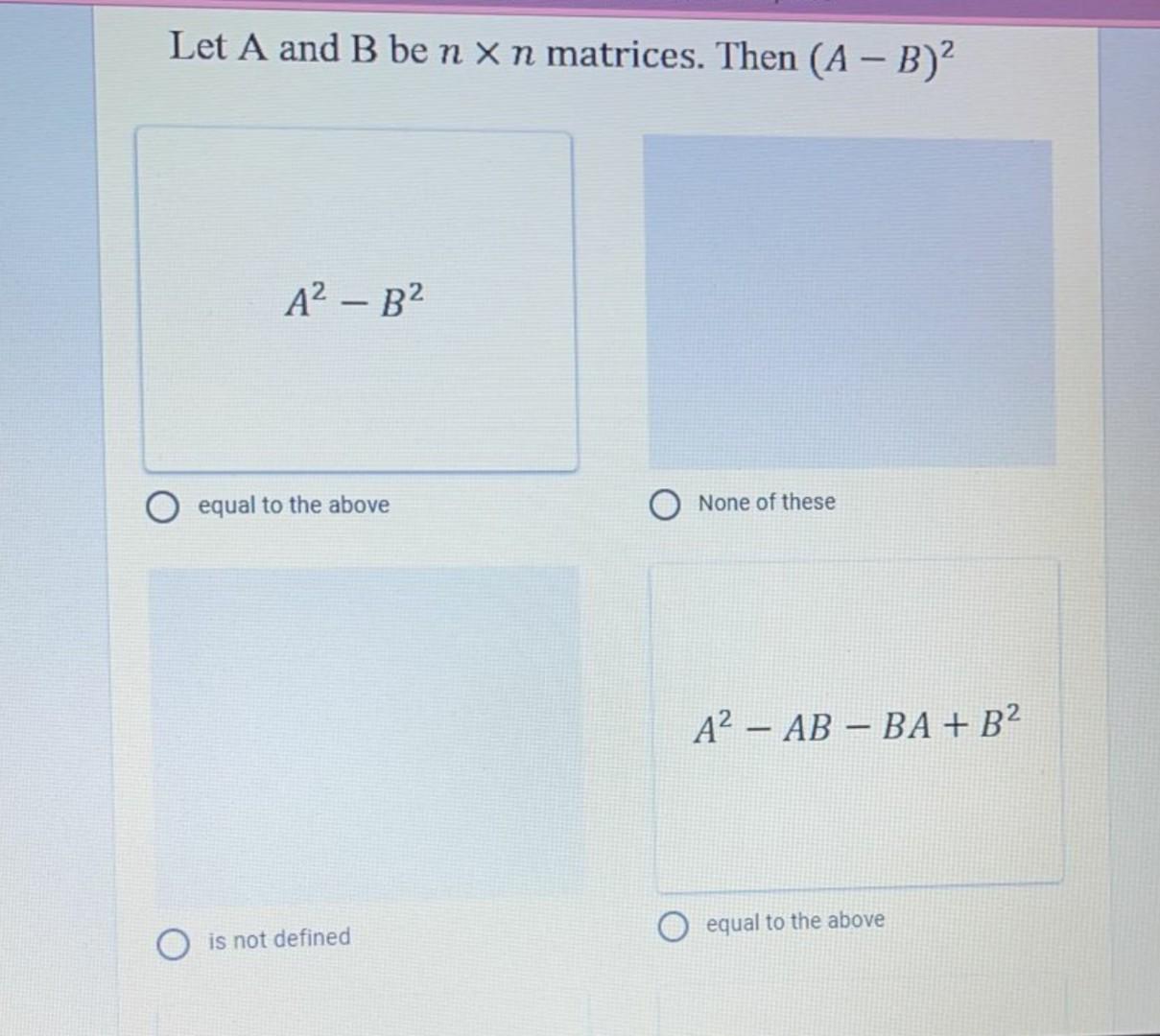 Solved Let A And B Ben Xn Matrices. Then (A - B)2 A² –B² | Chegg.com