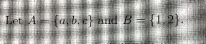 Solved Let A={a,b,c} And B={1,2}.For Each Of The Following, | Chegg.com