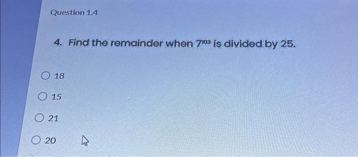 Solved 4. Find the remainder when 7103 is divided by 25. 18 | Chegg.com