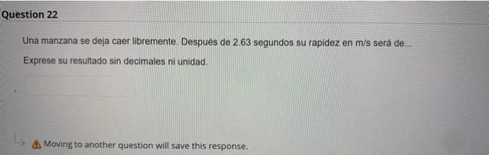 Una manzana se deja caer libremente. Después de \( 2.63 \) segundos su rapidez en m/s será de... Exprese su resultado sin dec