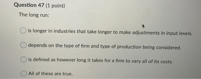Solved Question 47 (1 point) The long run: O is longer in | Chegg.com