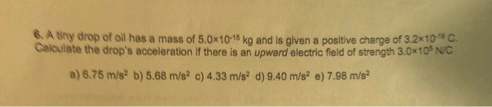 Solved 6. A tiny drop of oil has a mass of 5.0x10-15 ka and | Chegg.com