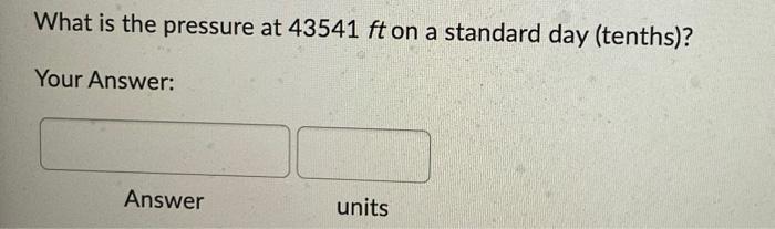 Solved What is the pressure at 43541 ft on a standard day | Chegg.com