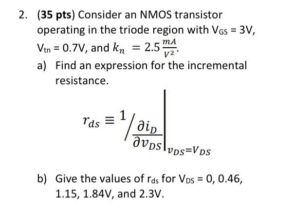 (35 pts) Consider an NMOS transistor operating in the triode region with \( \mathrm{V}_{\mathrm{GS}}=3 \mathrm{~V} \), \( \ma