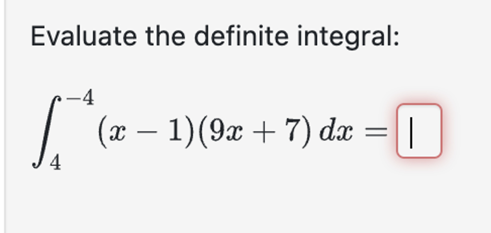 Solved Evaluate the definite integral:∫4-4(x-1)(9x+7)dx= | Chegg.com