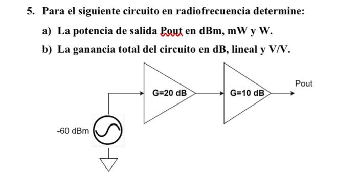 5. Para el siguiente circuito en radiofrecuencia determine: a) La potencia de salida Paut en \( \mathrm{dBm}, \mathrm{mW} \)