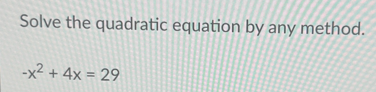Solved Solve the quadratic equation by any method.-x2+4x=29 | Chegg.com