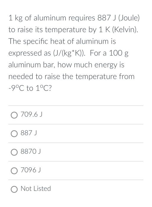 Solved 1 kg of aluminum requires 887 J (Joule) to raise its