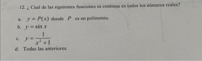 12. ¿ Cual de las siguientes funciones es continua en todos los números reales? a. \( y=P(x) \) donde \( P \) es un polinomio